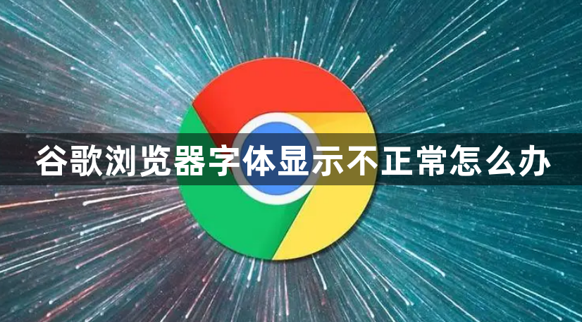 谷歌浏览器字体显示不正常怎么办1