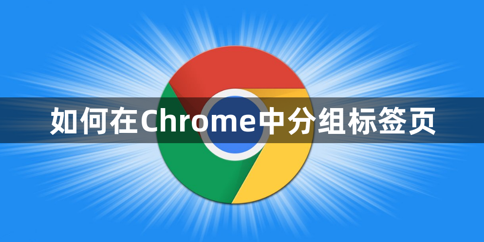 谷歌浏览器如何在Chrome中分组标签页