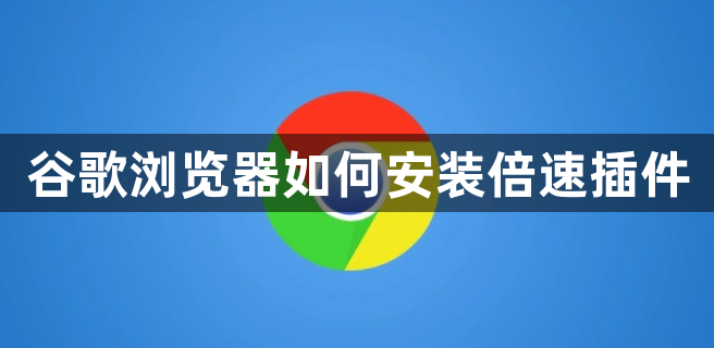 谷歌浏览器Chrome如何安装倍速插件